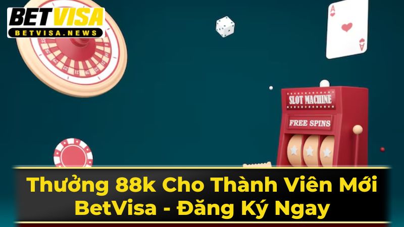 Thưởng 88k Cho Thành Viên Mới BetVisa - Đăng Ký Ngay 2 Quy Trình Đăng Ký Và Nhận Thưởng