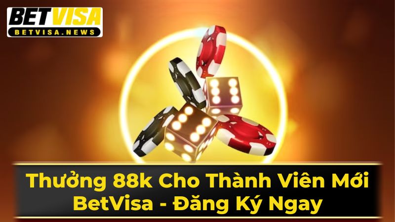 Thưởng 88k Cho Thành Viên Mới BetVisa - Đăng Ký Ngay 3 Đặc Quyền Hấp Dẫn Dành Cho Thành Viên