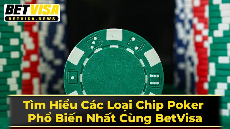Tìm Hiểu Các Loại Chip Poker Phổ Biến Nhất Cùng BetVisa 3 Các Yếu Tố Khác Khi Lựa Chọn Chip Poker