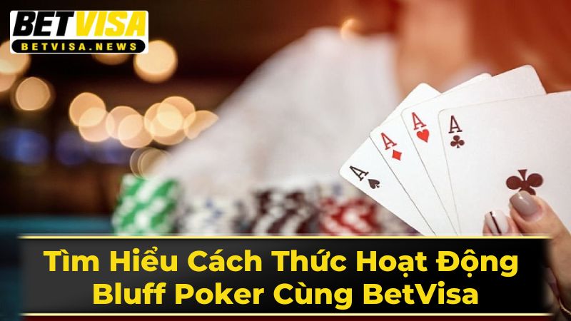 Tìm Hiểu Cách Thức Hoạt Động Bluff Poker Cùng BetVisa 1 Bluff Trong Poker Là Gì?